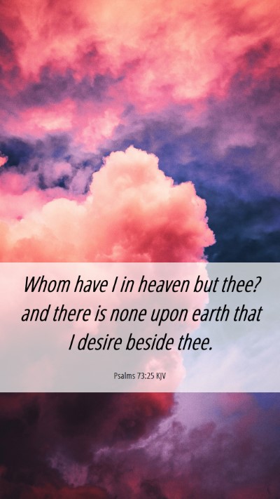 Picture 06 - Psalms 73:25 KJV Mobile Phone Wallpaper - Whom have I in heaven but thee? and there is none - Mobile Bible Verse Wallpaper