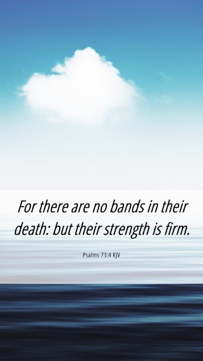 Picture 06 - Psalms 73:4 KJV Mobile Phone Wallpaper - For there are no bands in their death: but their - Mobile Bible Verse Wallpaper