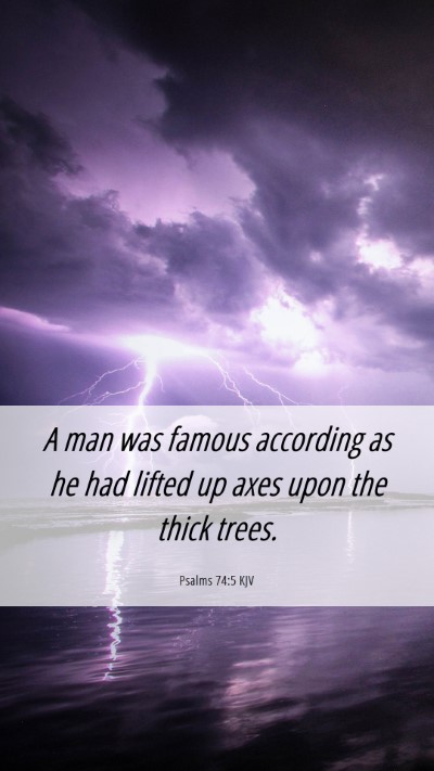 Picture 06 - Psalms 74:5 KJV Mobile Phone Wallpaper - A man was famous according as he had lifted up - Mobile Bible Verse Wallpaper
