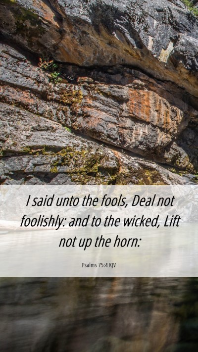 Picture 06 - Psalms 75:4 KJV Mobile Phone Wallpaper - I said unto the fools, Deal not foolishly: and to - Mobile Bible Verse Wallpaper