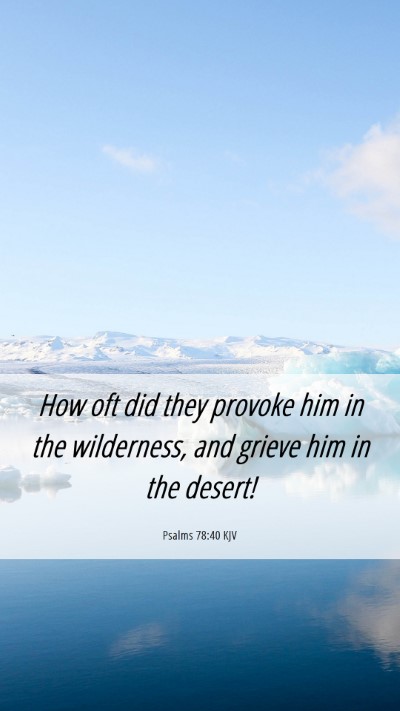 Picture 06 - Psalms 78:40 KJV Mobile Phone Wallpaper - How oft did they provoke him in the wilderness, - Mobile Bible Verse Wallpaper