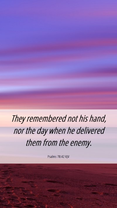 Picture 06 - Psalms 78:42 KJV Mobile Phone Wallpaper - They remembered not his hand, nor the day when he - Mobile Bible Verse Wallpaper