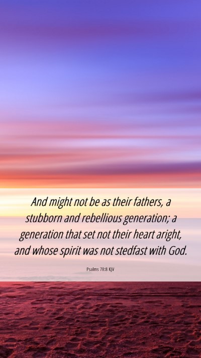 Picture 06 - Psalms 78:8 KJV Mobile Phone Wallpaper - And might not be as their fathers, a stubborn and - Mobile Bible Verse Wallpaper