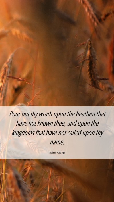 Picture 06 - Psalms 79:6 KJV Mobile Phone Wallpaper - Pour out thy wrath upon the heathen that have not - Mobile Bible Verse Wallpaper