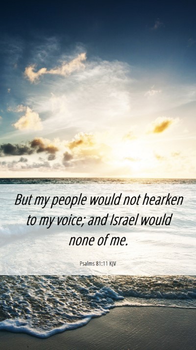 Picture 06 - Psalms 81:11 KJV Mobile Phone Wallpaper - But my people would not hearken to my voice; and - Mobile Bible Verse Wallpaper
