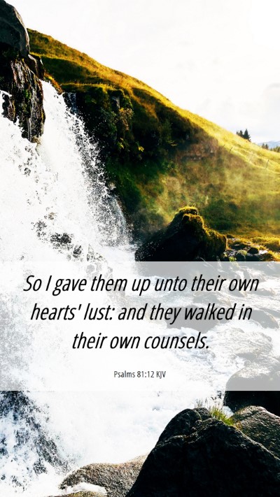 Picture 06 - Psalms 81:12 KJV Mobile Phone Wallpaper - So I gave them up unto their own hearts' lust: - Mobile Bible Verse Wallpaper