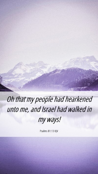 Picture 06 - Psalms 81:13 KJV Mobile Phone Wallpaper - Oh that my people had hearkened unto me, and - Mobile Bible Verse Wallpaper