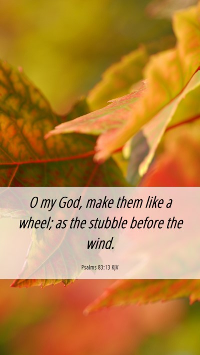 Picture 06 - Psalms 83:13 KJV Mobile Phone Wallpaper - O my God, make them like a wheel; as the stubble - Mobile Bible Verse Wallpaper