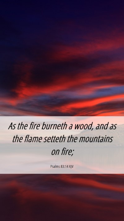 Picture 06 - Psalms 83:14 KJV Mobile Phone Wallpaper - As the fire burneth a wood, and as the flame - Mobile Bible Verse Wallpaper