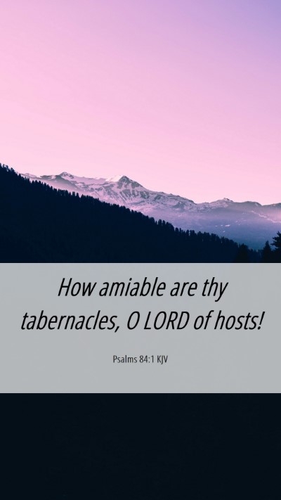 Picture 06 - Psalms 84:1 KJV Mobile Phone Wallpaper - How amiable are thy tabernacles, O LORD of - Mobile Bible Verse Wallpaper