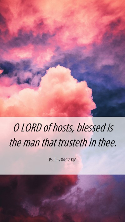 Picture 06 - Psalms 84:12 KJV Mobile Phone Wallpaper - O LORD of hosts, blessed is the man that trusteth - Mobile Bible Verse Wallpaper