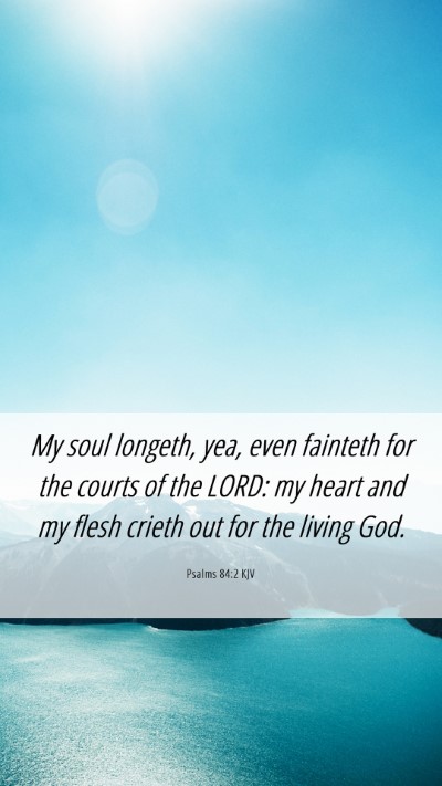 Picture 06 - Psalms 84:2 KJV Mobile Phone Wallpaper - My soul longeth, yea, even fainteth for the - Mobile Bible Verse Wallpaper