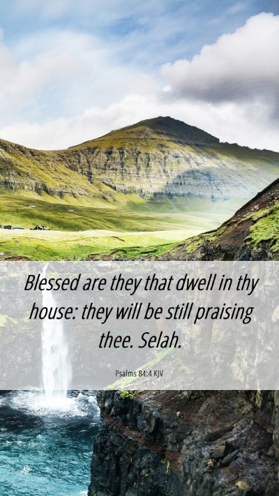 Picture 06 - Psalms 84:4 KJV Mobile Phone Wallpaper - Blessed are they that dwell in thy house: they - Mobile Bible Verse Wallpaper