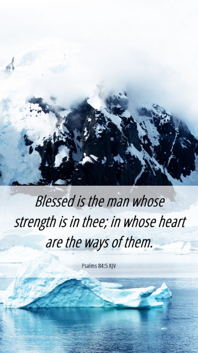 Picture 06 - Psalms 84:5 KJV Mobile Phone Wallpaper - Blessed is the man whose strength is in thee; in - Mobile Bible Verse Wallpaper
