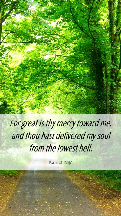 Picture 06 - Psalms 86:13 KJV Mobile Phone Wallpaper - For great is thy mercy toward me: and thou hast - Mobile Bible Verse Wallpaper