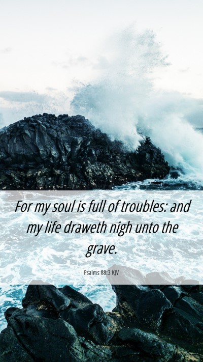 Picture 06 - Psalms 88:3 KJV Mobile Phone Wallpaper - For my soul is full of troubles: and my life - Mobile Bible Verse Wallpaper
