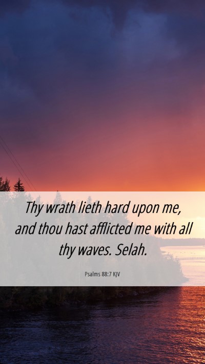 Picture 06 - Psalms 88:7 KJV Mobile Phone Wallpaper - Thy wrath lieth hard upon me, and thou hast - Mobile Bible Verse Wallpaper