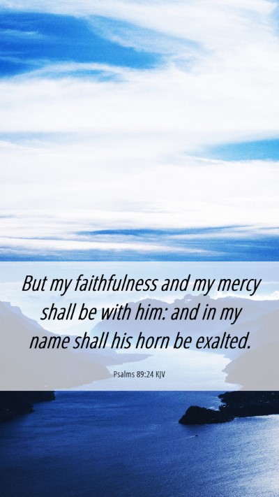 Picture 06 - Psalms 89:24 KJV Mobile Phone Wallpaper - But my faithfulness and my mercy shall be with - Mobile Bible Verse Wallpaper