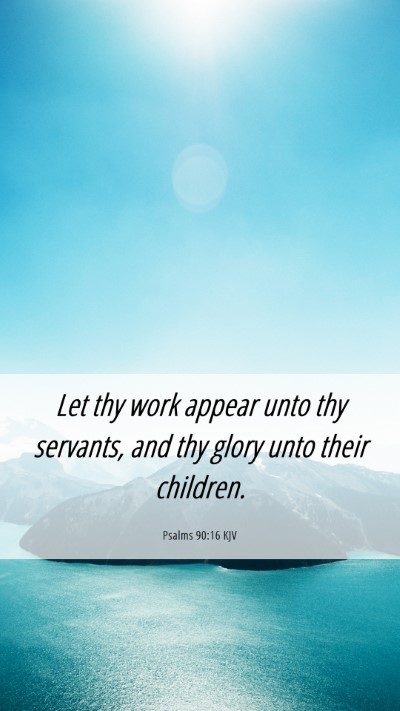 Picture 06 - Psalms 90:16 KJV Mobile Phone Wallpaper - Let thy work appear unto thy servants, and thy - Mobile Bible Verse Wallpaper