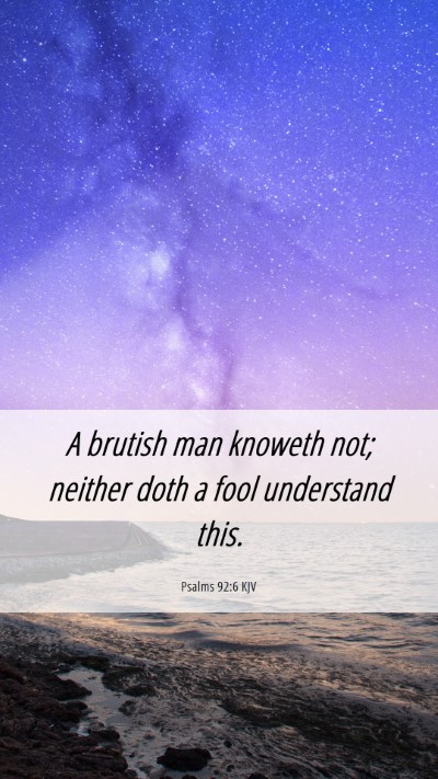 Picture 06 - Psalms 92:6 KJV Mobile Phone Wallpaper - A brutish man knoweth not; neither doth a fool - Mobile Bible Verse Wallpaper