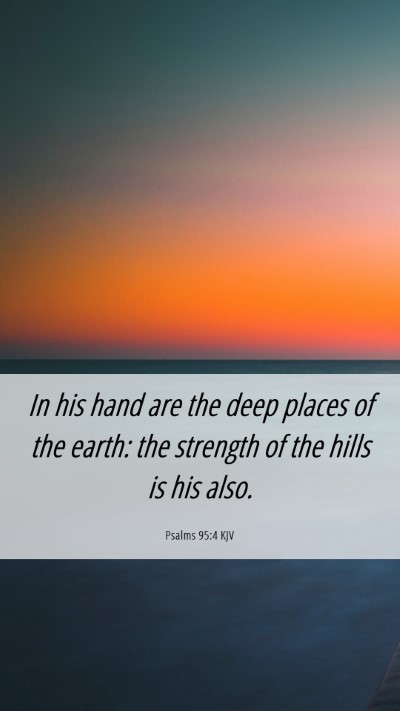 Picture 06 - Psalms 95:4 KJV Mobile Phone Wallpaper - In his hand are the deep places of the earth: the - Mobile Bible Verse Wallpaper