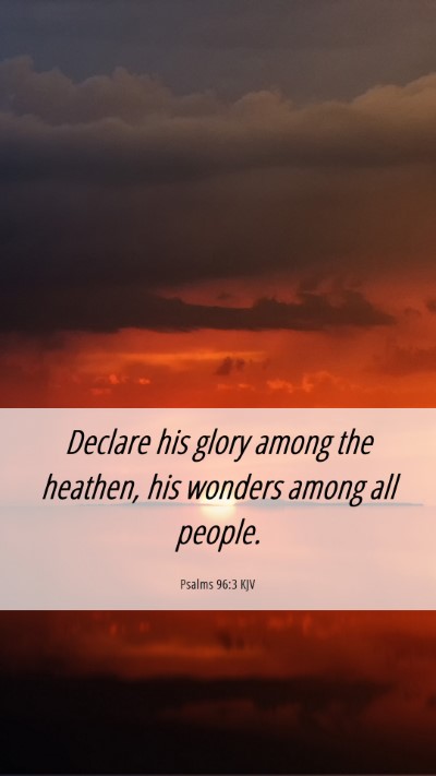 Picture 06 - Psalms 96:3 KJV Mobile Phone Wallpaper - Declare his glory among the heathen, his wonders - Mobile Bible Verse Wallpaper
