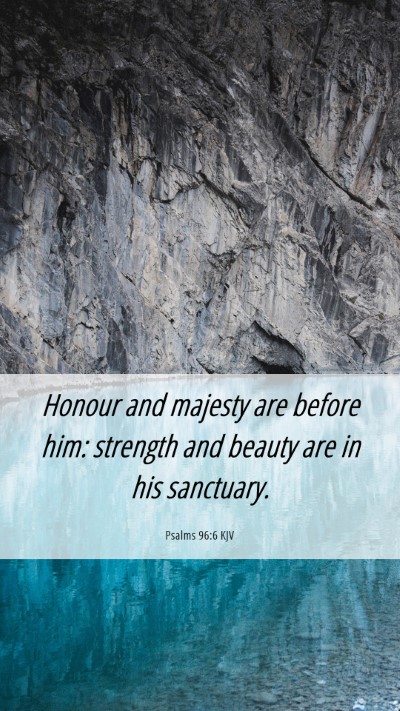 Picture 06 - Psalms 96:6 KJV Mobile Phone Wallpaper - Honour and majesty are before him: strength and - Mobile Bible Verse Wallpaper
