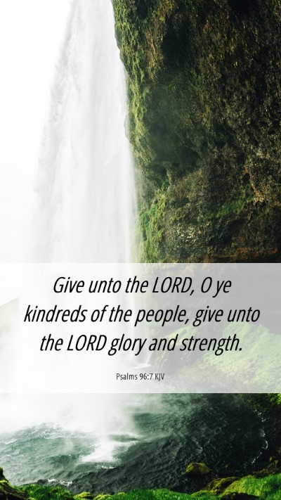 Picture 06 - Psalms 96:7 KJV Mobile Phone Wallpaper - Give unto the LORD, O ye kindreds of the people, - Mobile Bible Verse Wallpaper