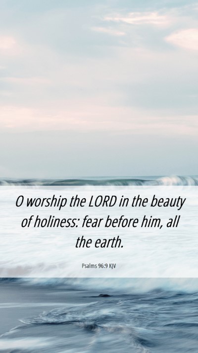 Picture 06 - Psalms 96:9 KJV Mobile Phone Wallpaper - O worship the LORD in the beauty of holiness: - Mobile Bible Verse Wallpaper