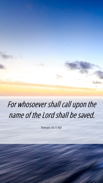 Picture 06 - Romans 10:13 KJV Mobile Phone Wallpaper - For whosoever shall call upon the name of the - Mobile Bible Verse Wallpaper