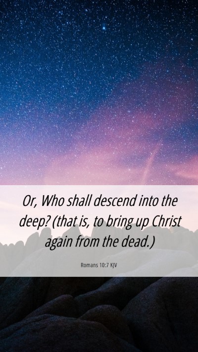 Picture 06 - Romans 10:7 KJV Mobile Phone Wallpaper - Or, Who shall descend into the deep? (that is, to - Mobile Bible Verse Wallpaper