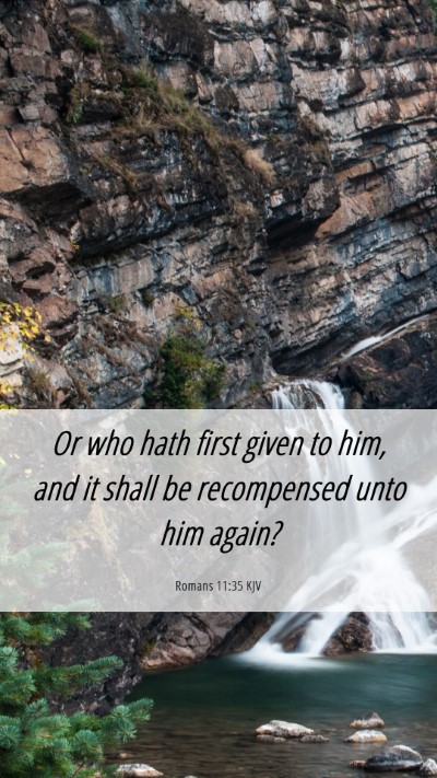 Picture 06 - Romans 11:35 KJV Mobile Phone Wallpaper - Or who hath first given to him, and it shall be - Mobile Bible Verse Wallpaper