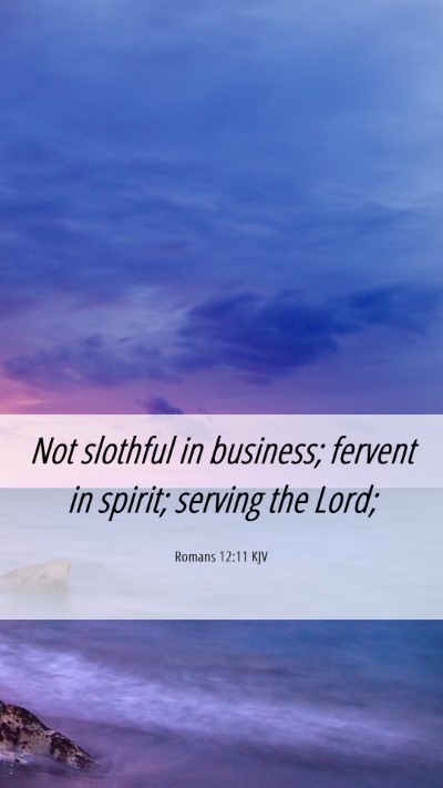 Picture 06 - Romans 12:11 KJV Mobile Phone Wallpaper - Not slothful in business; fervent in spirit; - Mobile Bible Verse Wallpaper