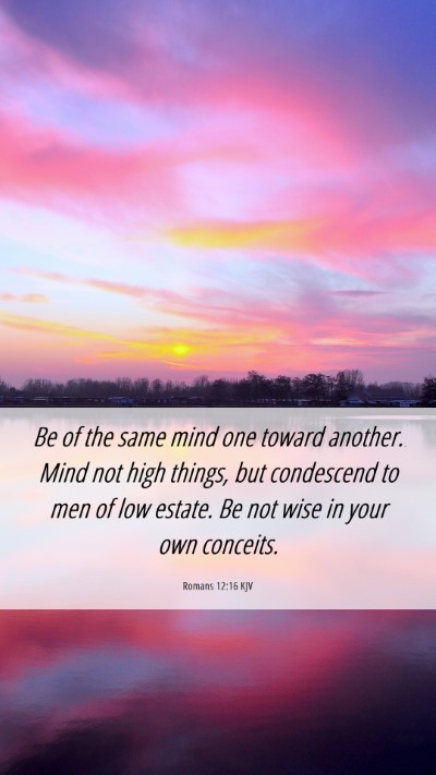 Picture 06 - Romans 12:16 KJV Mobile Phone Wallpaper - Be of the same mind one toward another. Mind not - Mobile Bible Verse Wallpaper