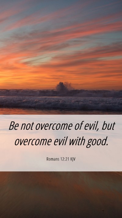 Picture 06 - Romans 12:21 KJV Mobile Phone Wallpaper - Be not overcome of evil, but overcome evil with - Mobile Bible Verse Wallpaper