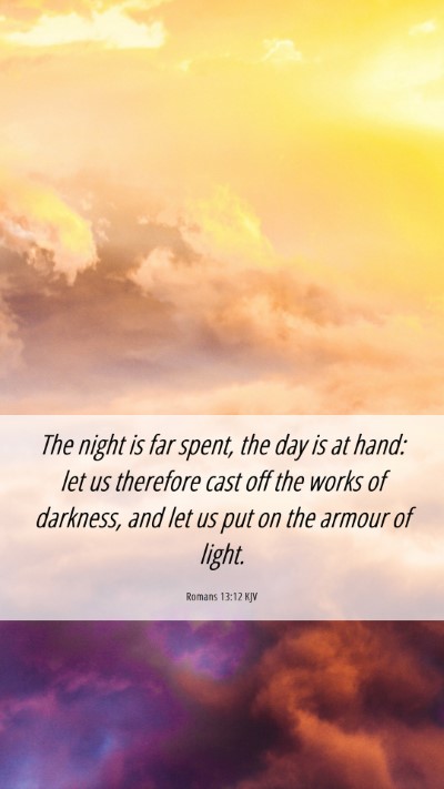Picture 06 - Romans 13:12 KJV Mobile Phone Wallpaper - The night is far spent, the day is at hand: let - Mobile Bible Verse Wallpaper