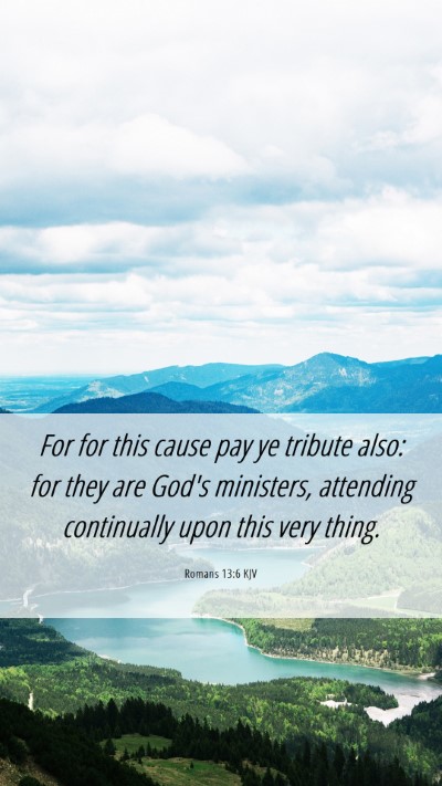 Picture 06 - Romans 13:6 KJV Mobile Phone Wallpaper - For for this cause pay ye tribute also: for they - Mobile Bible Verse Wallpaper