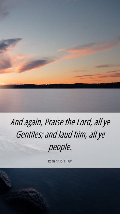 Picture 06 - Romans 15:11 KJV Mobile Phone Wallpaper - And again, Praise the Lord, all ye Gentiles; and - Mobile Bible Verse Wallpaper