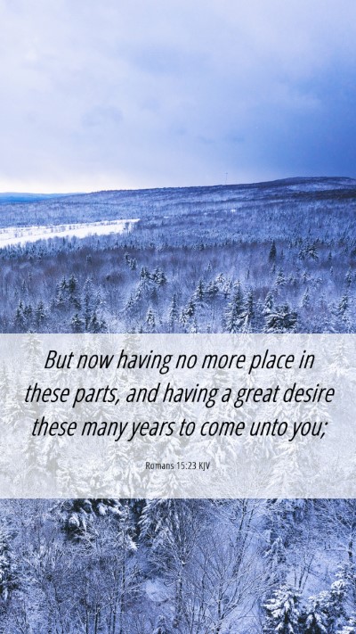 Picture 06 - Romans 15:23 KJV Mobile Phone Wallpaper - But now having no more place in these parts, and - Mobile Bible Verse Wallpaper