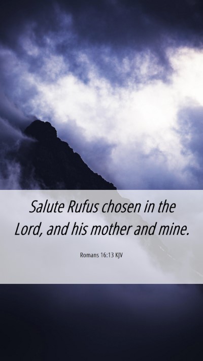 Picture 06 - Romans 16:13 KJV Mobile Phone Wallpaper - Salute Rufus chosen in the Lord, and his mother - Mobile Bible Verse Wallpaper