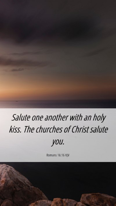 Picture 06 - Romans 16:16 KJV Mobile Phone Wallpaper - Salute one another with an holy kiss. The - Mobile Bible Verse Wallpaper