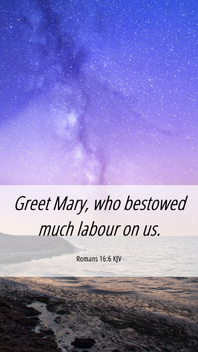 Picture 06 - Romans 16:6 KJV Mobile Phone Wallpaper - Greet Mary, who bestowed much labour on - Mobile Bible Verse Wallpaper
