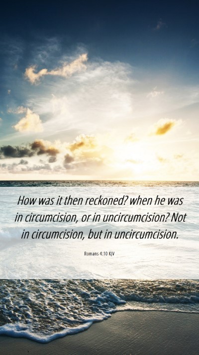Picture 06 - Romans 4:10 KJV Mobile Phone Wallpaper - How was it then reckoned? when he was in - Mobile Bible Verse Wallpaper
