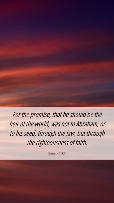 Picture 06 - Romans 4:13 KJV Mobile Phone Wallpaper - For the promise, that he should be the heir of - Mobile Bible Verse Wallpaper