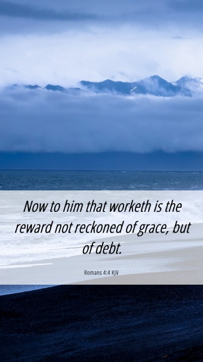 Picture 06 - Romans 4:4 KJV Mobile Phone Wallpaper - Now to him that worketh is the reward not - Mobile Bible Verse Wallpaper