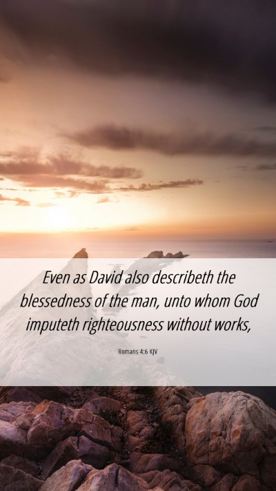Picture 06 - Romans 4:6 KJV Mobile Phone Wallpaper - Even as David also describeth the blessedness of - Mobile Bible Verse Wallpaper