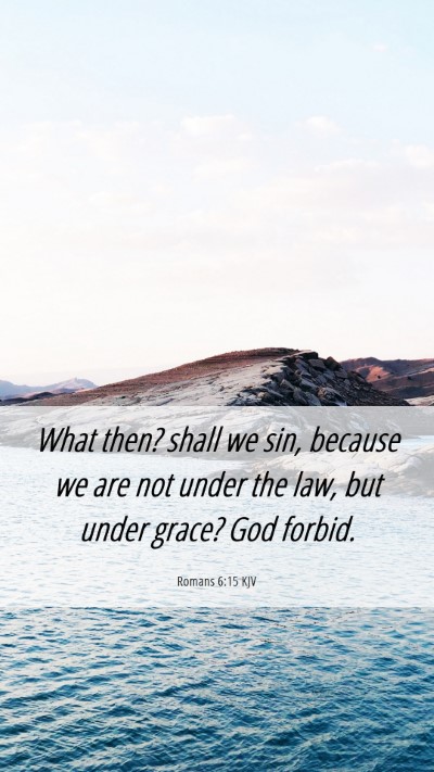 Picture 06 - Romans 6:15 KJV Mobile Phone Wallpaper - What then? shall we sin, because we are not under - Mobile Bible Verse Wallpaper