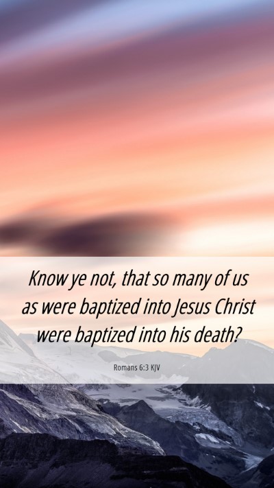 Picture 06 - Romans 6:3 KJV Mobile Phone Wallpaper - Know ye not, that so many of us as were baptized - Mobile Bible Verse Wallpaper