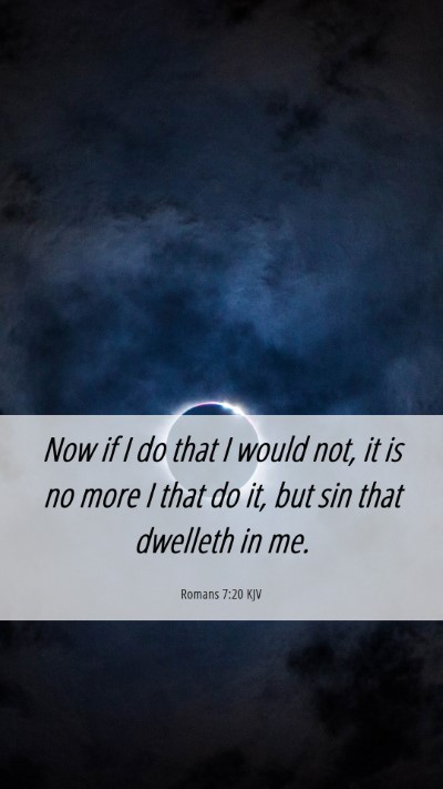 Picture 06 - Romans 7:20 KJV Mobile Phone Wallpaper - Now if I do that I would not, it is no more I - Mobile Bible Verse Wallpaper