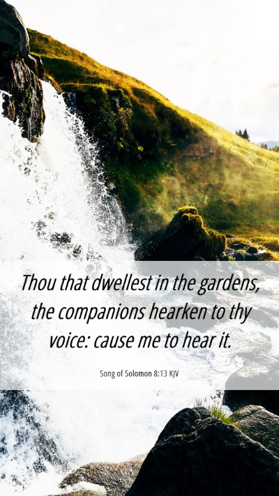 Picture 06 - Song of Solomon 8:13 KJV Mobile Phone Wallpaper - Thou that dwellest in the gardens, the companions - Mobile Bible Verse Wallpaper